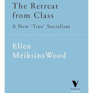 Wood, Ellen Meiksins The Retreat from Class : The New 'True' Socialism (new ed. new authors's intro.) Wood, Ellen Meiksins The Retreat from Class : The New 'True' Socialism (new ed. new authors's intro.)
