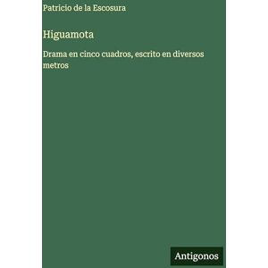 de la Escosura, Patricio Higuamota: Drama en cinco cuadros, escrito en diversos metros de la Escosura, Patricio Higuamota: Drama en cinco cuadros, escrito en diversos metros