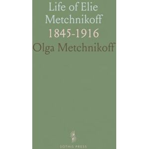 Olga, Metchnikoff Life of Elie Metchnikoff: 1845-1916 Olga, Metchnikoff Life of Elie Metchnikoff: 1845-1916