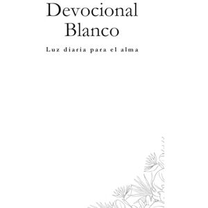 Macaw Creations, White Devocional Blanco: 365 Días de Luz para el Alma: Un recorrido de meditaciones diarias para cultivar la paz interior, la claridad mental y la conexión espiritual (Devocionales para cada día del año) Macaw Creations, White Devocional Blanco: 365 Días de Luz para el Alma: Un recorrido de meditaciones diarias para cultivar la paz interior, la claridad mental y la conexión espiritual (Devocionales para cada día del año)