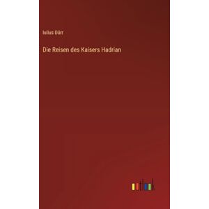 Dürr, Iulius Die Reisen des Kaisers Hadrian Dürr, Iulius Die Reisen des Kaisers Hadrian