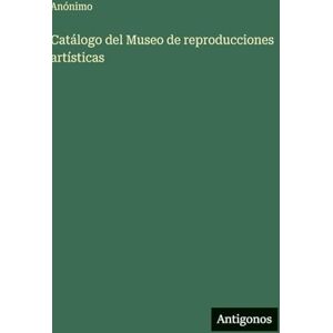 Anónimo Catálogo del Museo de reproducciones artísticas Anónimo Catálogo del Museo de reproducciones artísticas