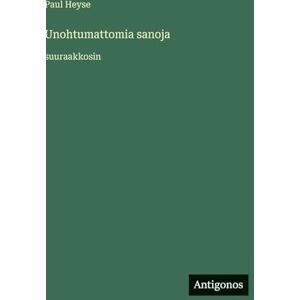Heyse, Paul Unohtumattomia sanoja: suuraakkosin Heyse, Paul Unohtumattomia sanoja: suuraakkosin