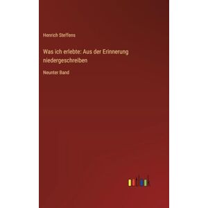 Steffens, Henrich Was ich erlebte: Aus der Erinnerung niedergeschreiben:Neunter Band Steffens, Henrich Was ich erlebte: Aus der Erinnerung niedergeschreiben:Neunter Band