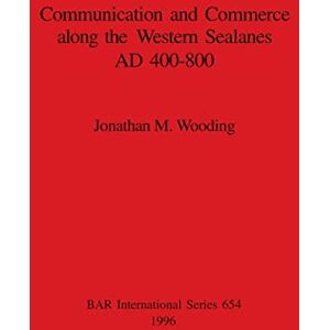 Wooding, Jonathan M Communication and commerce along the western sealanes, AD 400-800: 654 (British Archaeological Reports International Series) Wooding, Jonathan M Communication and commerce along the western sealanes, AD 400-800: 654 (British Archaeological Reports International Series)