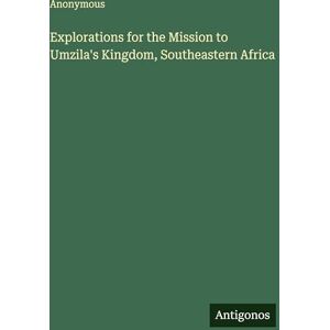 Anonymous Explorations for the Mission to Umzila's Kingdom, Southeastern Africa Anonymous Explorations for the Mission to Umzila's Kingdom, Southeastern Africa