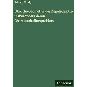 Study, Eduard Über die Geometrie der Kegelschnitte insbesondere deren Charakteristikenproblem Study, Eduard Über die Geometrie der Kegelschnitte insbesondere deren Charakteristikenproblem