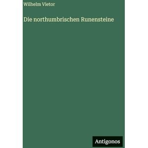 Vietor, Wilhelm Die northumbrischen Runensteine Vietor, Wilhelm Die northumbrischen Runensteine