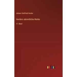 Herder, Johann Gottfried Herders sämmtliche Werke: 17. Band Herder, Johann Gottfried Herders sämmtliche Werke: 17. Band