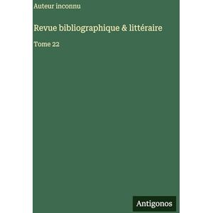 Auteur Inconnu Revue bibliographique & littéraire: Tome 22 Auteur Inconnu Revue bibliographique & littéraire: Tome 22