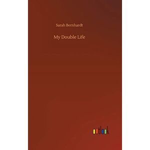 Bernhardt, Sarah My Double Life Bernhardt, Sarah My Double Life