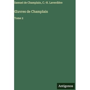 Champlain, Samuel De OEuvres de Champlain: Tome 2 Champlain, Samuel De OEuvres de Champlain: Tome 2