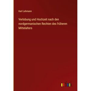 Lehmann, Karl Verlobung und Hochzeit nach den nordgermanischen Rechten des früheren Mittelalters Lehmann, Karl Verlobung und Hochzeit nach den nordgermanischen Rechten des früheren Mittelalters
