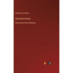 Schiller, Friedrich von Sämmtliche Werke: Neunter Band Erste Abtheilung Schiller, Friedrich von Sämmtliche Werke: Neunter Band Erste Abtheilung
