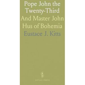 Eustace J., Kitts Pope John the Twenty-Third: And Master John Hus of Bohemia Eustace J., Kitts Pope John the Twenty-Third: And Master John Hus of Bohemia