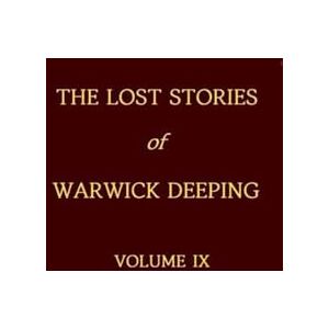 The Lost Stories of Warwick Deeping Volume IX The Lost Stories of Warwick Deeping Volume IX