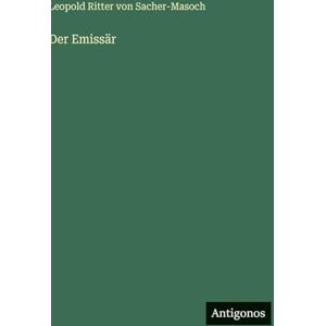Sacher-Masoch, Leopold Ritter Von Der Emissär Sacher-Masoch, Leopold Ritter Von Der Emissär