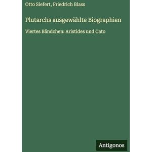 Blass, Friedrich Plutarchs ausgewählte Biographien: Viertes Bändchen: Aristides und Cato Blass, Friedrich Plutarchs ausgewählte Biographien: Viertes Bändchen: Aristides und Cato