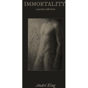 King, André Immortality: a poetry collection King, André Immortality: a poetry collection