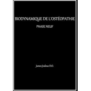 jealous D.O., James BIODYNAMIQUE DE L’OSTEOPATHIE PHASE NEUF (BIODYNAMIQUE DE L’OSTÉOPATHIE) jealous D.O., James BIODYNAMIQUE DE L’OSTEOPATHIE PHASE NEUF (BIODYNAMIQUE DE L’OSTÉOPATHIE)
