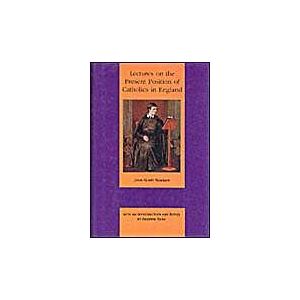Newman, Cardinal John Henry Lectures on the Present Position of Catholics: v. 1 (Works of Cardinal John Henry Newman: The Birmingham Oratory Millennium Edition S.) Newman, Cardinal John Henry Lectures on the Present Position of Catholics: v. 1 (Works of Cardinal John Henry Newman: The Birmingham Oratory Millennium Edition S.)