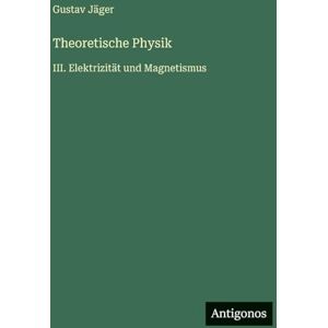 Jäger, Gustav Theoretische Physik: III. Elektrizität und Magnetismus Jäger, Gustav Theoretische Physik: III. Elektrizität und Magnetismus