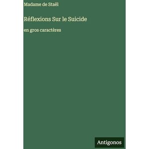 Staël, Madame de Réflexions Sur le Suicide: en gros caractères Staël, Madame de Réflexions Sur le Suicide: en gros caractères