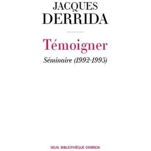 Derrida, Jacques Témoigner: Séminaire (1992-1993) Derrida, Jacques Témoigner: Séminaire (1992-1993)