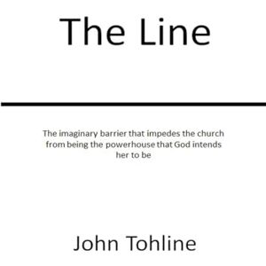 Tohline, John The Line: The imaginary barrier that impedes the church from being the powerhouse that God intends her to be. Tohline, John The Line: The imaginary barrier that impedes the church from being the powerhouse that God intends her to be.