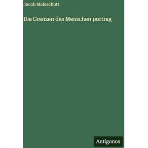 Moleschott, Jacob Die Grenzen des Menschen portrag Moleschott, Jacob Die Grenzen des Menschen portrag