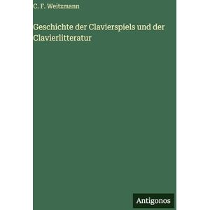 Weitzmann, C. F. Geschichte der Clavierspiels und der Clavierlitteratur Weitzmann, C. F. Geschichte der Clavierspiels und der Clavierlitteratur