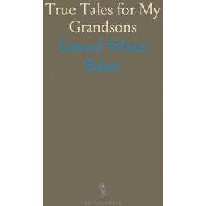 Samuel White, Baker True Tales for My Grandsons Samuel White, Baker True Tales for My Grandsons