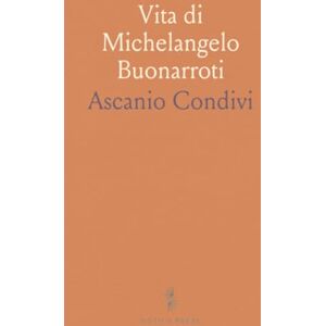 Ascanio, Condivi Vita di Michelangelo Buonarroti Ascanio, Condivi Vita di Michelangelo Buonarroti
