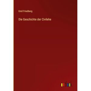 Friedberg, Emil Die Geschichte der Civilehe Friedberg, Emil Die Geschichte der Civilehe