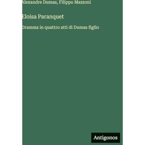 Dumas, Alexandre Eloisa Paranquet: Dramma in quattro atti di Dumas figlio Dumas, Alexandre Eloisa Paranquet: Dramma in quattro atti di Dumas figlio