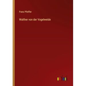 Pfeiffer, Franz Walther von der Vogelweide Pfeiffer, Franz Walther von der Vogelweide