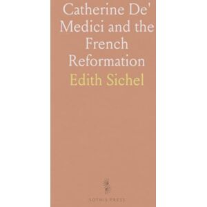 Edith, Sichel Catherine De' Medici and the French Reformation Edith, Sichel Catherine De' Medici and the French Reformation