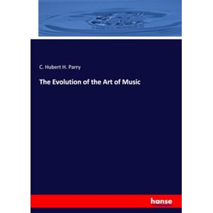 H. Parry, C. Hubert H. Parry The Evolution of the Art of Music H. Parry, C. Hubert H. Parry The Evolution of the Art of Music