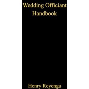 Reyenga, Henry Wedding Officiant Handbook Reyenga, Henry Wedding Officiant Handbook
