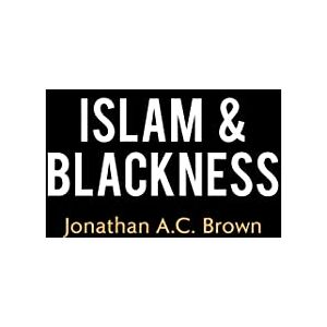 Brown, Jonathan A.C. Islam and Blackness Brown, Jonathan A.C. Islam and Blackness