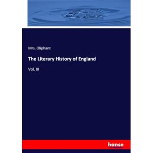 Oliphant, Mrs. Oliphant The Literary History of England: Vol. III Oliphant, Mrs. Oliphant The Literary History of England: Vol. III
