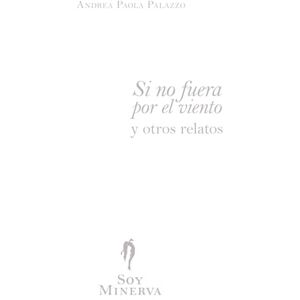 Palazzo, Andrea Paola Si no fuera por el viento: y otros relatos (Soy Minerva serie primera) Palazzo, Andrea Paola Si no fuera por el viento: y otros relatos (Soy Minerva serie primera)