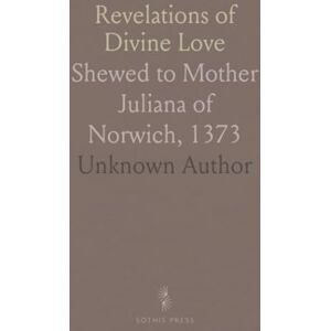 , Author Revelations of Divine Love: Shewed to Mother Juliana of Norwich, 1373 , Author Revelations of Divine Love: Shewed to Mother Juliana of Norwich, 1373