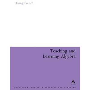 French, Doug Teaching and Learning Algebra (Continuum Studies in Mathematics Education) French, Doug Teaching and Learning Algebra (Continuum Studies in Mathematics Education)