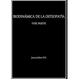 Jealous D.O., James BIODINÁMICA DE LA OSTEOPATÍA FASE NUEVE Jealous D.O., James BIODINÁMICA DE LA OSTEOPATÍA FASE NUEVE