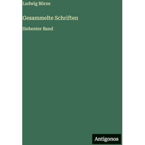 Börne, Ludwig Gesammelte Schriften: Siebenter Band Börne, Ludwig Gesammelte Schriften: Siebenter Band