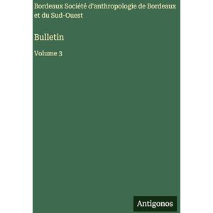 Société d'Anthropologie de Bordeaux Bulletin: Volume 3 Société d'Anthropologie de Bordeaux Bulletin: Volume 3