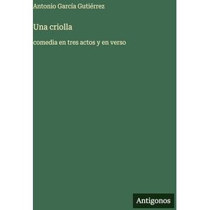 García Gutiérrez, Antonio Una criolla: comedia en tres actos y en verso García Gutiérrez, Antonio Una criolla: comedia en tres actos y en verso