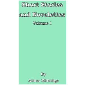 Eldridge, Alden Short Stories and Novelettes Eldridge, Alden Short Stories and Novelettes