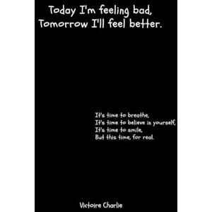 Charlie, Victoire Today I'm feeling bad, Tomorrow I'll feel better. Charlie, Victoire Today I'm feeling bad, Tomorrow I'll feel better.